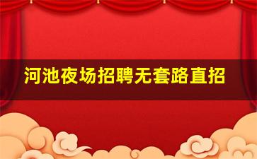 河池夜场招聘无套路直招