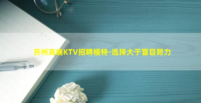 苏州高端KTV招聘模特-选择大于盲目努力